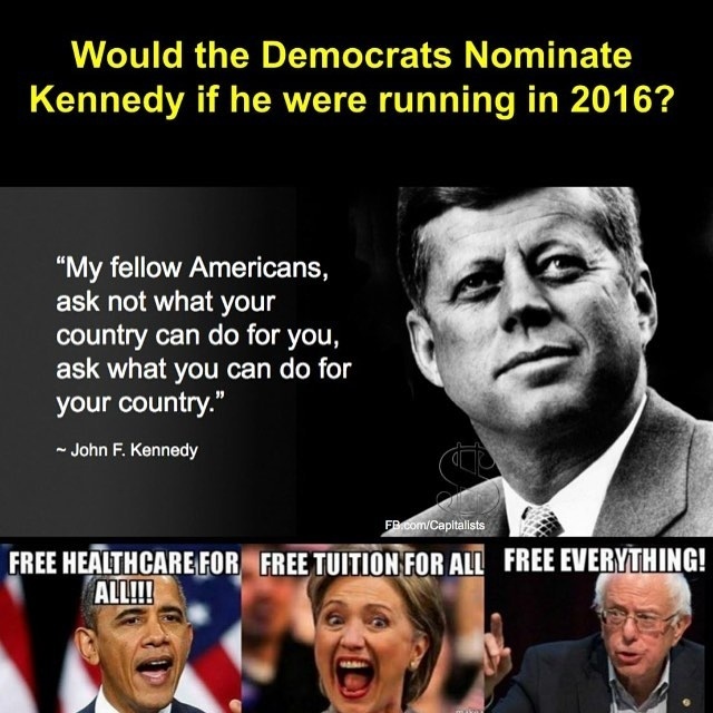 American JFK elected today he'd be considered a conservative or republican.jpg