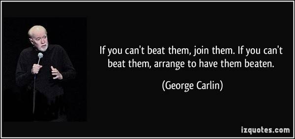 an-t-beat-them-join-them-if-you-can-t-beat-them-arrange-to-have-them-beaten-george-carlin-325728.jpg