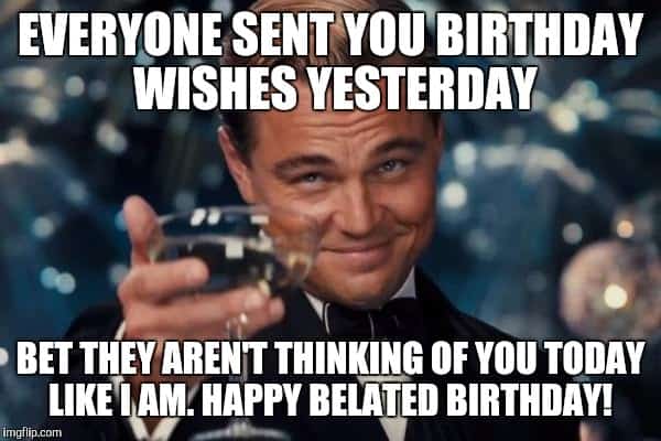 bet-they-arent-thinking-of-you-today-like-i-am-happy-belated-birthday-meme.jpg