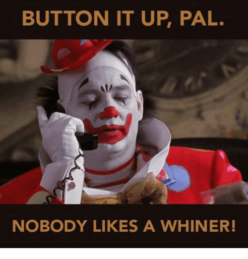button-it-up-pal-nobody-likes-a-whiner-9925137.png