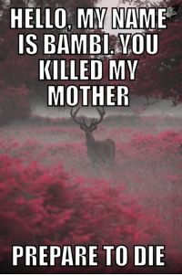 Deer Bambi you killed my mother prepare to die.png