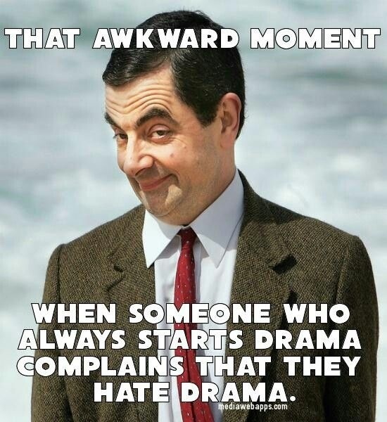 Drama Queen Awkward Moment says they hate drama & starts more drama.jpg