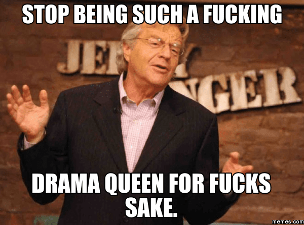 Drama Queen stop for **** sake.png