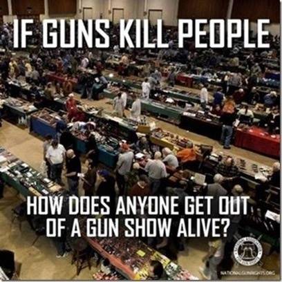 Gun If guns kill how does anyone get out of a gun show alive.jpg
