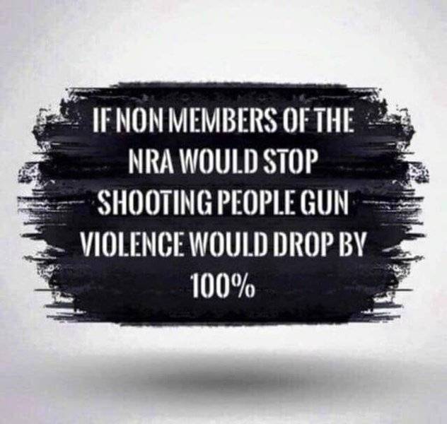 Gun NRA nonmembers quit shooting people -drop by 100%-.jpg