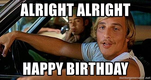 Happy Birthday alright alright alraight - Dazed & Confused.jpg