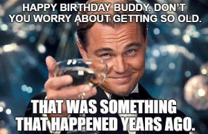 Happy-birthday-buddy.-Don’t-you-worry-about-getting-so-old.-That-was-something-that-happened-y...jpg