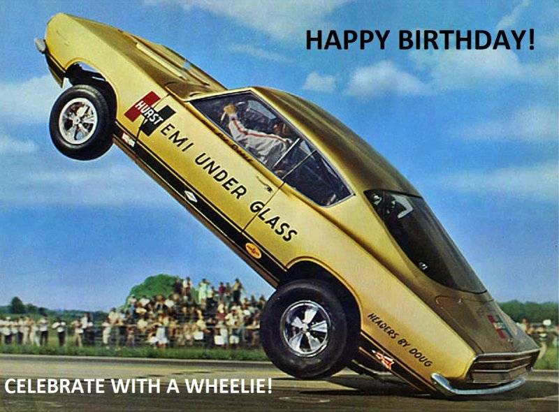Happy Birthday - Hurst Hemi Under Glass - celebrate with a wheelie.jpg