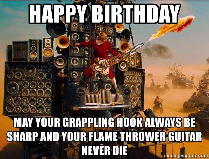 happy-birthday-may-your-grappling-hook-always-be-sharp-and-your-flame-thrower-guitar-never-die.jpg