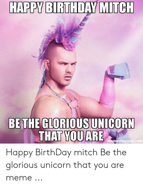 happy-birthday-mitch-bethe-glorious-unicorn-that-you-are-memeshappen-com-51634509.png