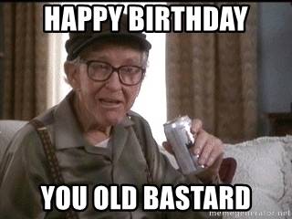 happybirthdayyouoldbastard.jpg