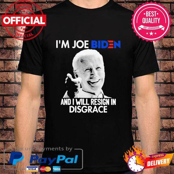 i-m-joe-biden-i-will-resign-in-disgrace-shirt-Tshirt-black.jpg