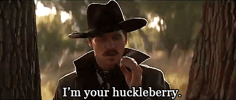 Im your huckleberry.gif