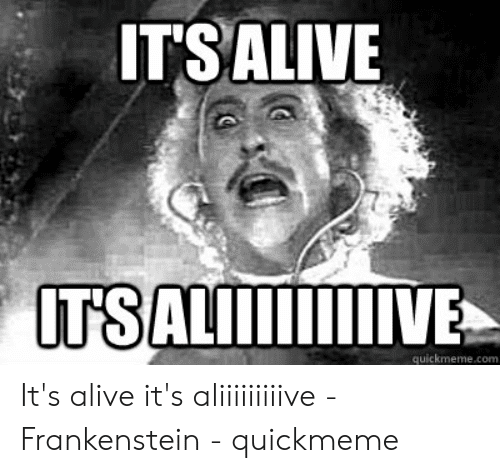 itsalive-uts-quickmeme-com-its-alive-its-aliiiiiiiiive-frankenstein-53382292.png