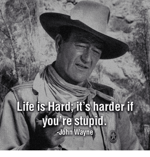 John Wayne Lifes hard it's harder if you're stupid.png