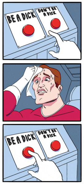 Pushing Buttons Be a dick - don't be a dick meme.gif