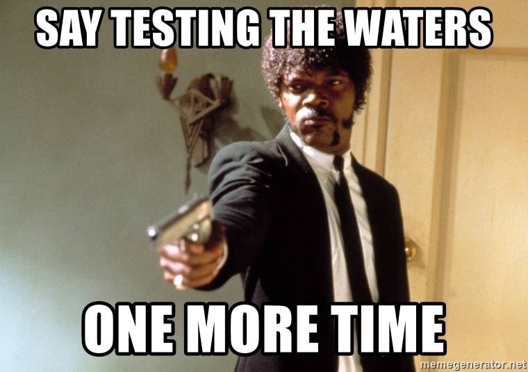 say-testing-the-waters-one-more-time.jpg