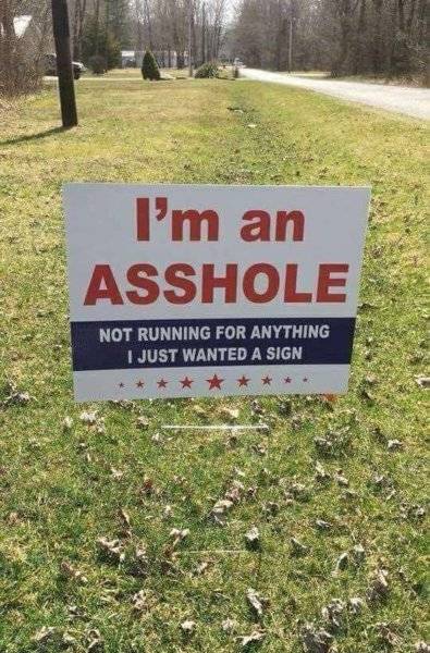 Sign Just an asshole not running for anything wanted a sign.jpg