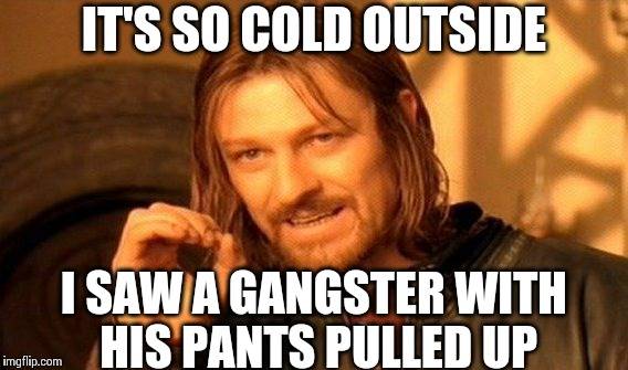 Smiley cold It's so cold outside I saw a ganster with his pants pulled up.jpg