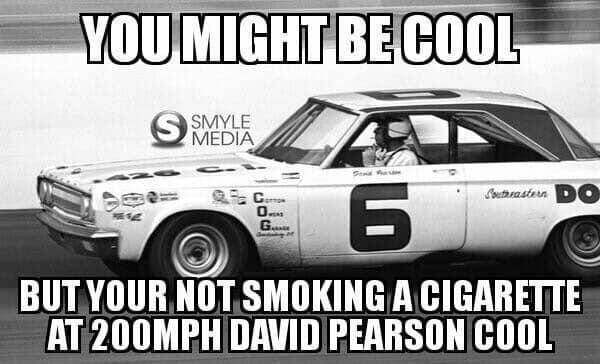 Smiley Cool you'll never be smoking cigarette at 200mph David Pearson cool.jpg