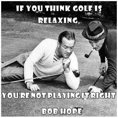 Smiley Golf If you think golf is relaxing you're not playing it right - Bob Hope.jpg
