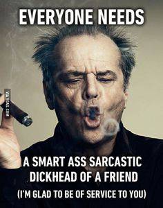 Smiley Jack Nicholson everyone needs a smart *** friend - I'm glad to be of service.jpeg