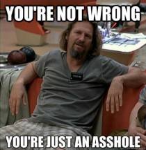 Smiley You're not wrong you're just an asshole -The Dude-.jpg