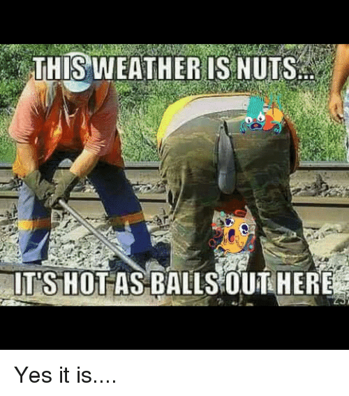 this-weather-is-nuts-its-hot-as-balls-outhere-yes-3166908.png