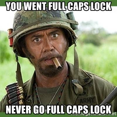 you-went-full-caps-lock-never-go-full-caps-lock.jpg