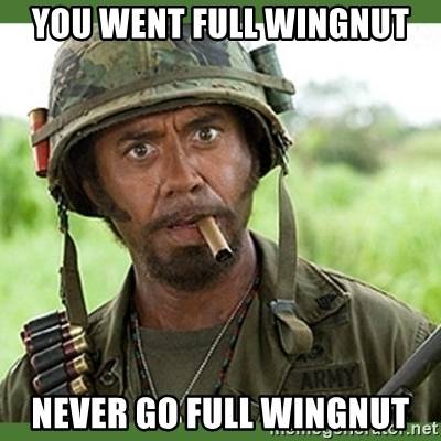 you-went-full-wingnut-never-go-full-wingnut.jpg