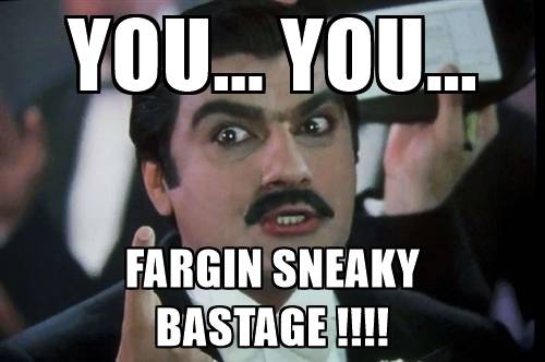 you-you-fargin-sneaky-bastage-.jpg