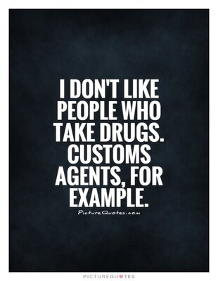 i-dont-like-people-who-take-drugs-customs-agents-for-example-quote-1.jpg