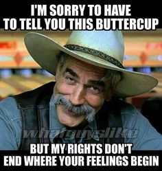 Smiley Sam Elliot I'm sorry Buttercup -my rights don't end where your feeling begin.jpeg
