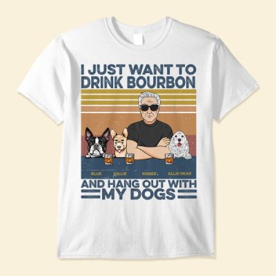 I-Just-Want-To-Drink-Bourbon-Beer-Wine-And-Hang-Out-With-My-Dogs-Personalized-Shirt-Gift-For-D...jpg
