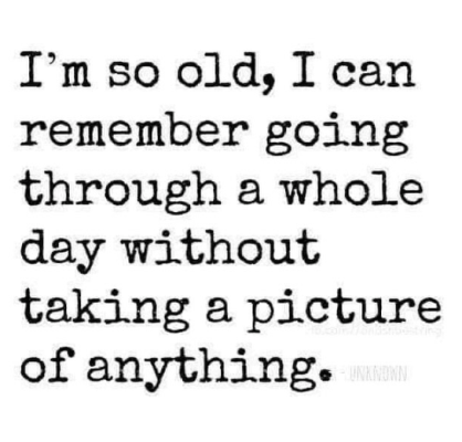 so-old-can-remember-going-through-whole-day-without-taking-picture-anything-unknown.png