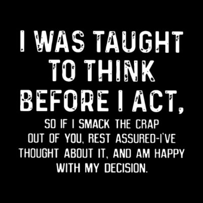 i-was-taught-to-think-before-i-act-so-if-i-smack-t-mens-t-shirt.jpg