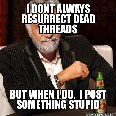 430455d1341951372-google-image-war-i-dont-always-resurrect-dead-threads-but-when-i-do-i-post-som.jpg
