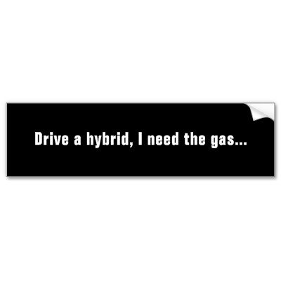 drive_a_hybrid_i_need_the_gas_bumper_sticker-p128173833707428984trl0_400.jpg