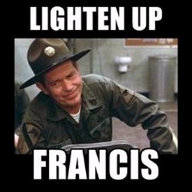 Lighten Up Francis.jpg Lighten Up Francis.jpg