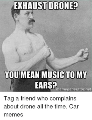 exhaust-drone-you-mean-music-to-my-ears-memegenerator-net-630252.png