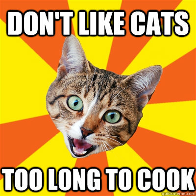 Dont-like-cats-too-long-to-cook.jpg