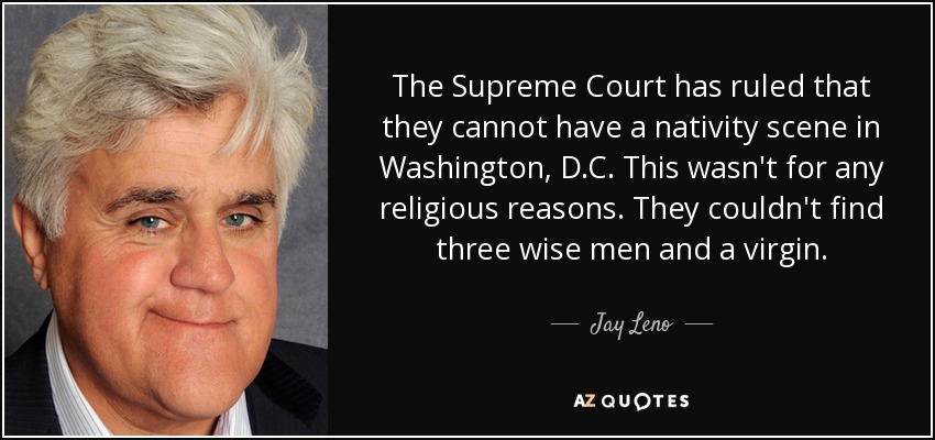 quote-the-supreme-court-has-ruled-that-they-cannot-have-a-nativity-scene-in-washington-d-c-jay-leno-17-28-01.jpg